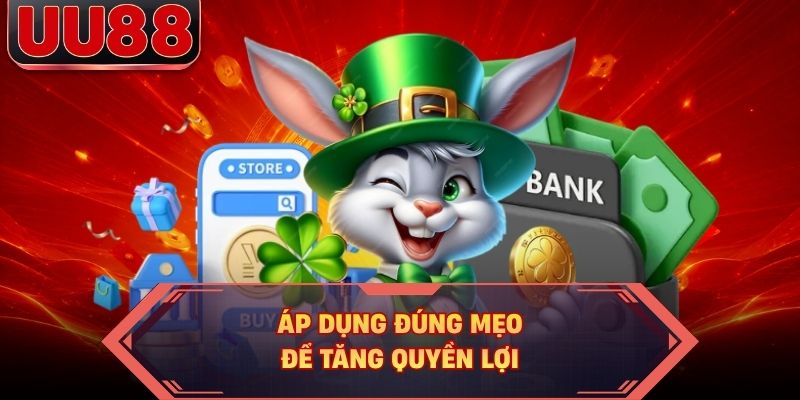 Áp dụng đúng mẹo để tăng quyền lợi