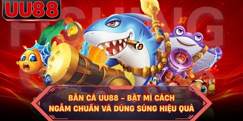 Bắn Cá UU88 - Bật Mí Cách Ngắm Chuẩn Và Dùng Súng Hiệu Quả