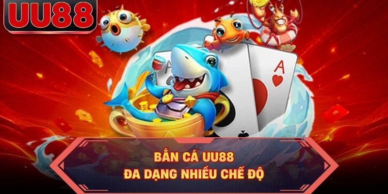 Bắn cá UU88 đa dạng nhiều chế độ
