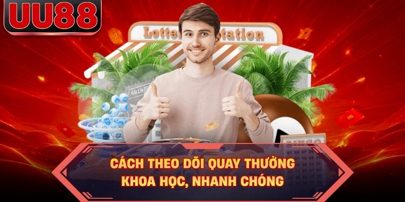 Cách theo dõi quay thưởng khoa học, nhanh chóng Cách theo dõi quay thưởng khoa học, nhanh chóng