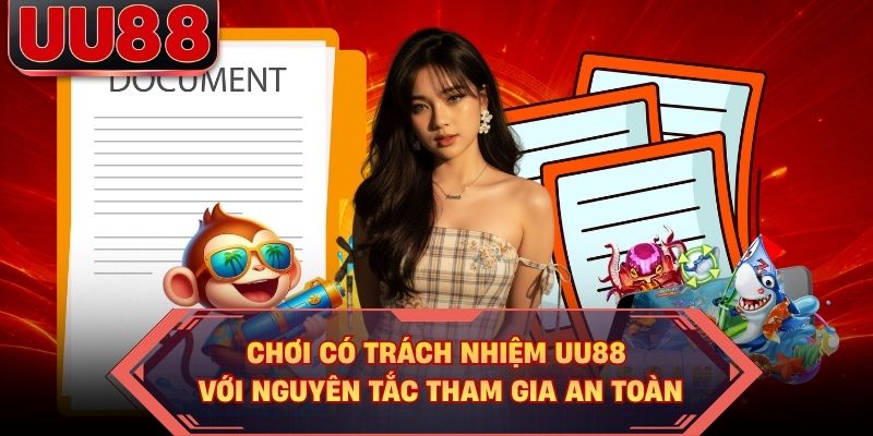 Chơi Có Trách Nhiệm UU88 Với Nguyên Tắc Tham Gia An Toàn