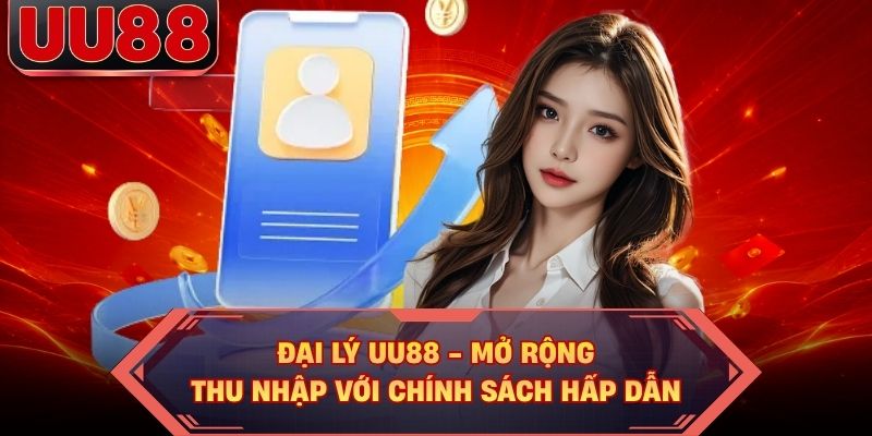 Đại Lý UU88 - Mở Rộng Thu Nhập Với Chính Sách Hấp Dẫn