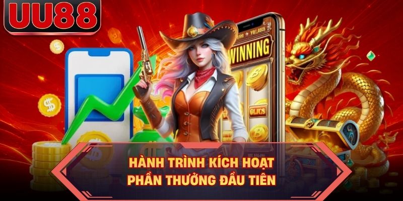 Hành trình kích hoạt phần thưởng đầu tiên