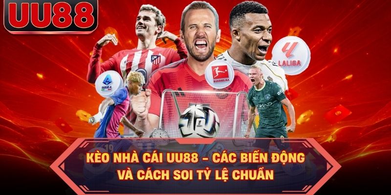 Kèo Nhà Cái UU88 - Các Biến Động Và Cách Soi Tỷ Lệ Chuẩn