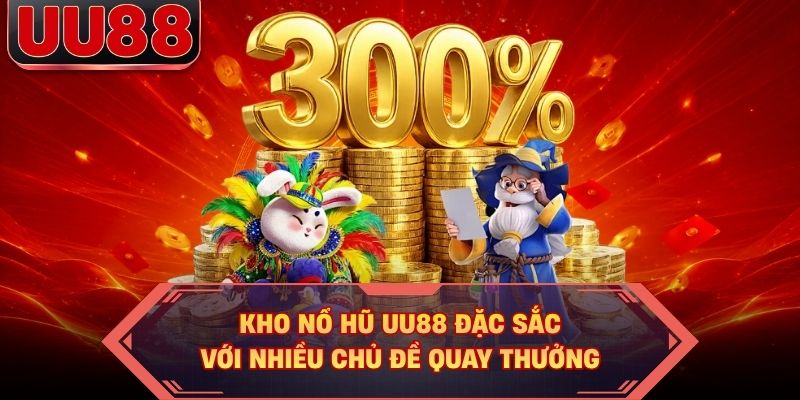 Kho nổ hũ UU88 đặc sắc với nhiều chủ đề quay thưởng