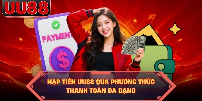 Nạp tiền UU88 qua phương thức thanh toán đa dạng