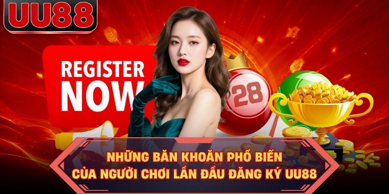 Những băn khoăn phổ biến của người chơi lần đầu đăng ký UU88