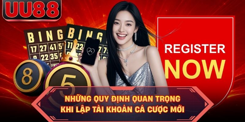 Những quy định quan trọng khi lập tài khoản cá cược mới