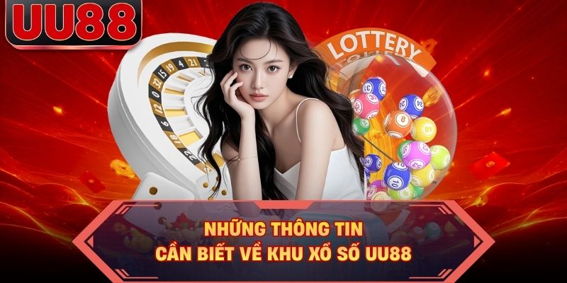 Những thông tin cần biết về khu xổ số UU88