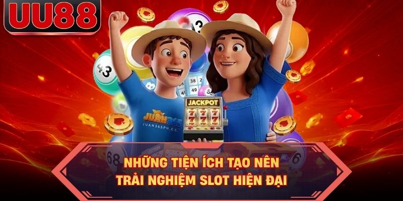 Những tiện ích tạo nên trải nghiệm slot hiện đại