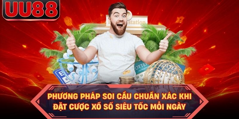 Phương pháp soi cầu chuẩn xác khi đặt cược xổ số siêu tốc mỗi ngày