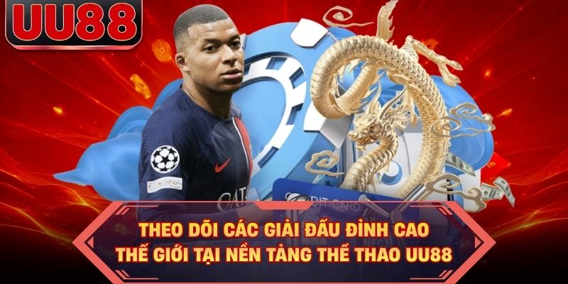 Theo dõi các giải đấu đỉnh cao thế giới tại nền tảng thể thao UU88